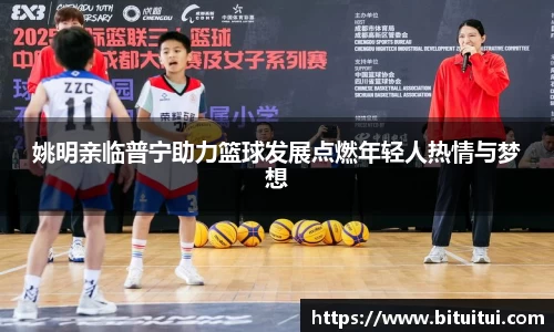 姚明亲临普宁助力篮球发展点燃年轻人热情与梦想